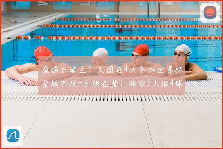 最强东道主?美国近4次参加世界杯首战不败+出线在望!旅欧5人造4球